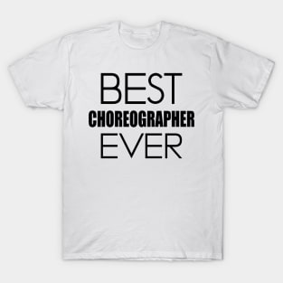 Choreographer - Best Choreographer Ever T-Shirt